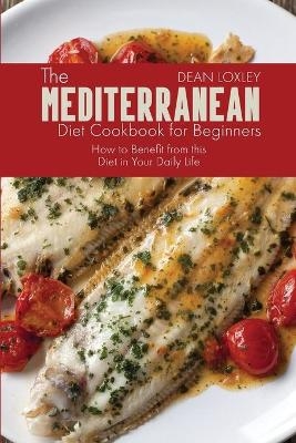 The Mediterranean Diet Cookbook For Beginners - Dean Loxley