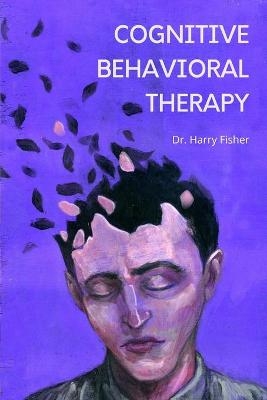 Cognitive Behavioral Therapy - Harry Fisher