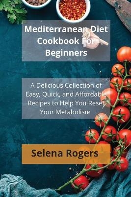 Mediterranean Diet Cookbook For Beginners - Selena Rogers