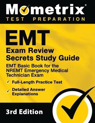 EMT Exam Review Secrets Study Guide - EMT Basic Book for the NREMT Emergency Medical Technician Exam, Full-Length Practice Test, Detailed Answer Explanations - 