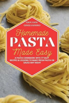 Homemade Pasta Made Easy - Giovanni Grigliadoro