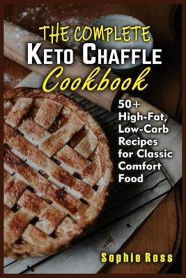 The Complete Keto Chaffle Cookbook - Sophie Ross