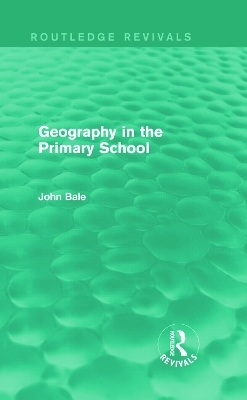 Geography in the Primary School (Routledge Revivals) - John Bale