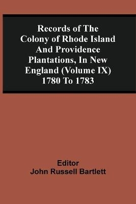 Records Of The Colony Of Rhode Island And Providence Plantations, In New England (Volume Ix) 1780 To 1783 - 
