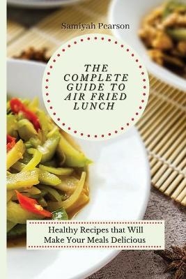 The Complete Guide to Air Fried Lunch -  Samiyah Pearson