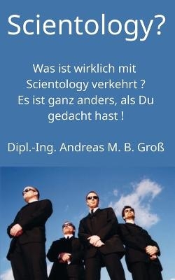 Scientology? Was ist wirklich mit Scientology verkehrt? Es ist ganz anders, als Du gedacht hast! - Andreas M. B. Gro&Atilde;