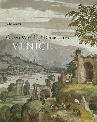 Green Worlds of Renaissance Venice - Jodi Cranston