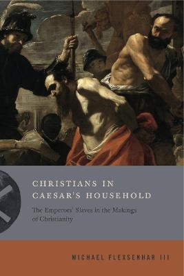 Christians in Caesar&rsquo;s Household - Michael Flexsenhar III