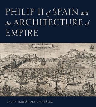 Philip II of Spain and the Architecture of Empire