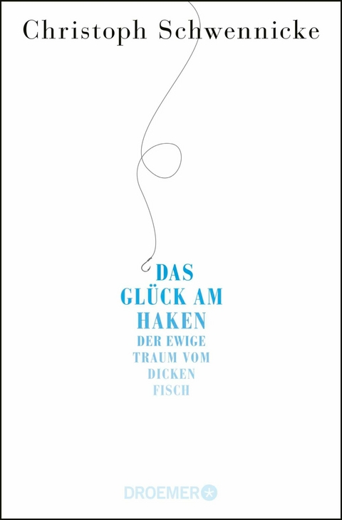 Das Gl&uuml;ck am Haken - Christoph Schwennicke