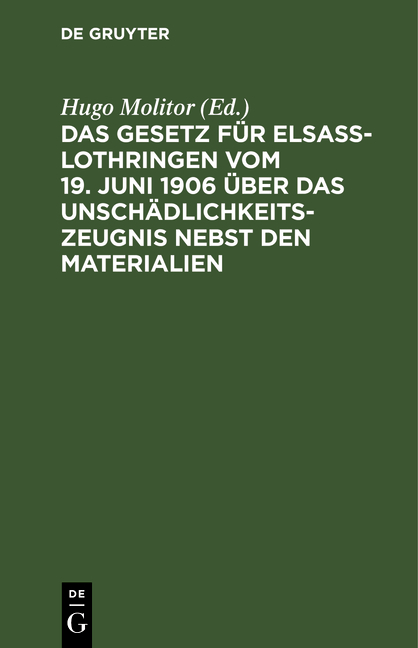 Das Gesetz f&uuml;r Elsa&szlig;-Lothringen vom 19. Juni 1906 &uuml;ber das Unsch&auml;dlichkeitszeugnis nebst den Materialien - 