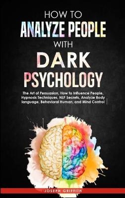 How to Analyze People with Dark Psychology - Joseph Griffith