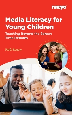Media Literacy for Young Children:  Teaching Beyond the Screen Time Debates - Faith Rogow