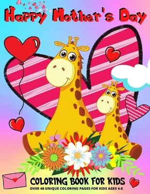 Happy Mothers Day Coloring Book For Kids Ages 4-8