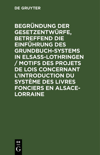 Begründung der Gesetzentwürfe, betreffend die Einführung des Grundbuchsystems in Elsaß-Lothringen / Motifs des projets de lois concernant l’introduction du système des livres fonciers en Alsace-Lorraine