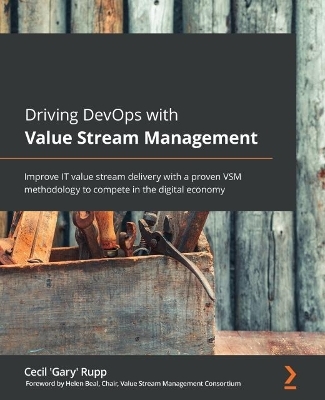 Driving DevOps with Value Stream Management - Cecil 'Gary' Rupp, Helen Beal