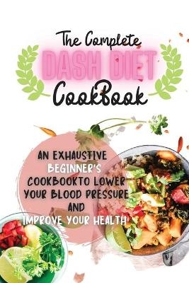 The Complete Dash Diet Cookbook 2021