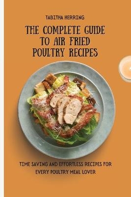 The Complete Guide to Air Fried Poultry Recipes - Tabitha Herring
