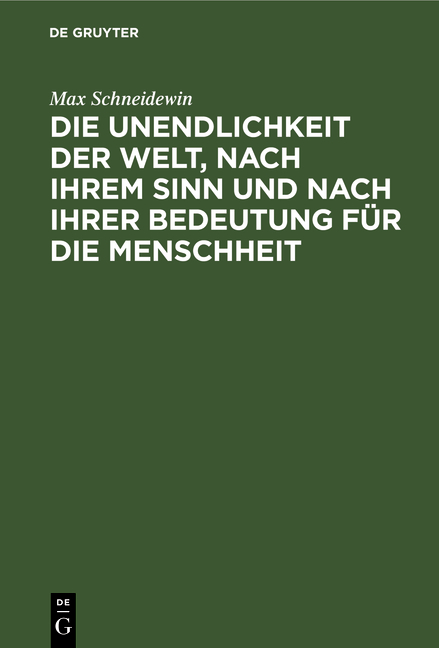 Die Unendlichkeit der Welt, nach ihrem Sinn und nach ihrer Bedeutung f&uuml;r die Menschheit - Max Schneidewin