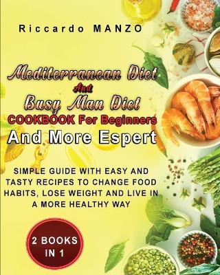 Mediterranean Diet and Busy Man Diet Cookbook for Beginners and More Espert - Riccardo Manzo