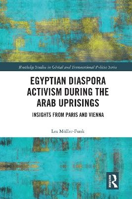 Egyptian Diaspora Activism During the Arab Uprisings - Lea M&uuml;ller-Funk