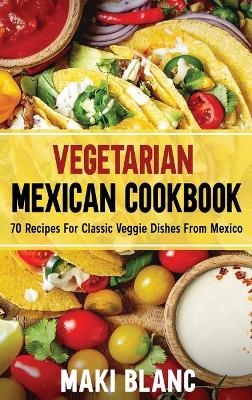 Vegetarian Mexican Cookbook - Maki Blanc