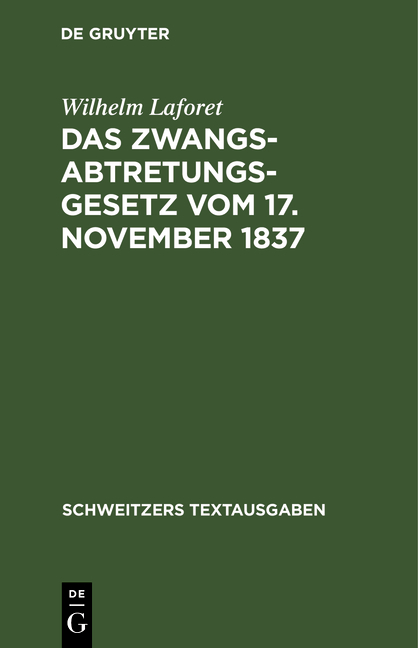Das Zwangsabtretungsgesetz vom 17. November 1837 in der Fassung der Novelle vom 13. August 1910 und der Abschnitt Zwangsenteignung des Ausf&uuml;hrungsgesetzes zur Reichszivilproze&szlig;ordnung in der Fassung der Bekanntmachung vom 26. Juni 1899 - Wilhelm Laforet