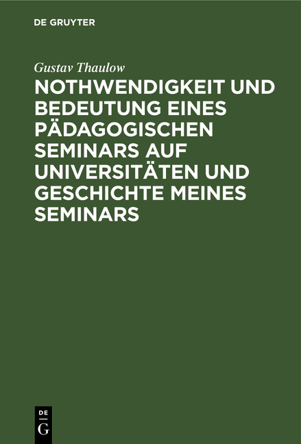 Nothwendigkeit und Bedeutung eines p&auml;dagogischen Seminars auf Universit&auml;ten und Geschichte meines Seminars - Gustav Thaulow