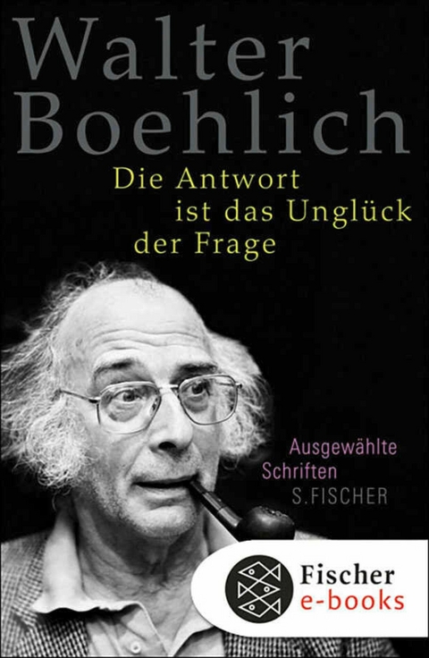 Die Antwort ist das Ungl&uuml;ck der Frage - Walter Boehlich
