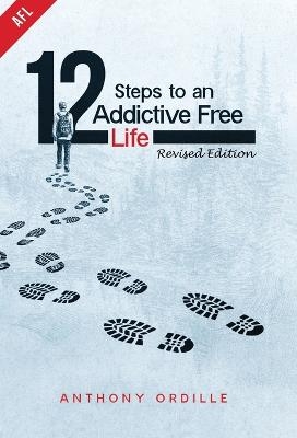 12 Steps to an Addictive Free Life - Anthony Ordille