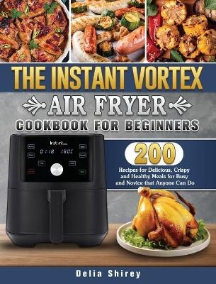 The Instant Vortex Air Fryer Cookbook For Beginners