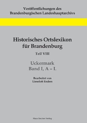 Historisches Ortslexikon f&Atilde;&frac14;r Brandenburg, Teil VIII, Uckermark, Band I, A&Acirc;&iquest;L - Lieselott Enders