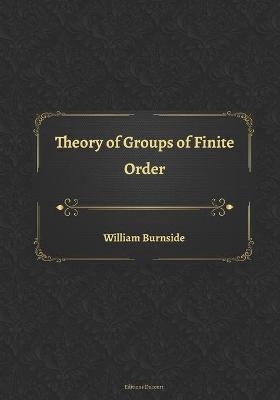Theory of Groups of Finite Order - William Burnside