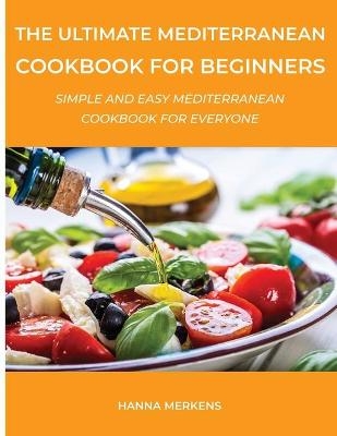 The Ultimate Mediterranean Cookbook for Beginners - Hanna Merkens