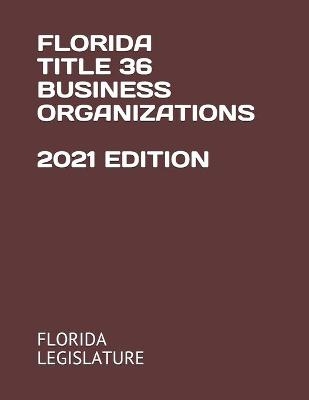 Florida Title 36 Business Organizations 2021 Edition - Florida Legislature