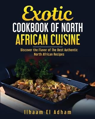 Exotic Cookbook of North African Cuisine - Ilhaam El Adham