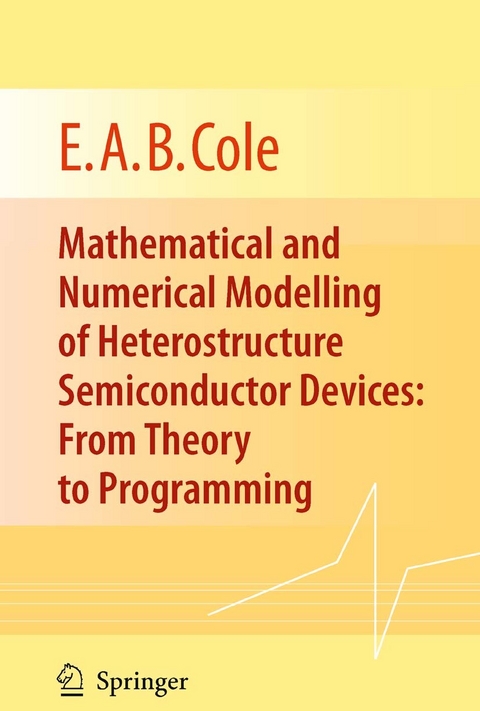 Mathematical and Numerical Modelling of Heterostructure Semiconductor Devices: From Theory to Programming -  E.A.B. Cole