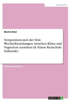 Temperaturzonen der Erde. Wechselbeziehungen zwischen Klima und Vegetation zuordnen (8. Klasse Realschule Erdkunde) - Martin Briol