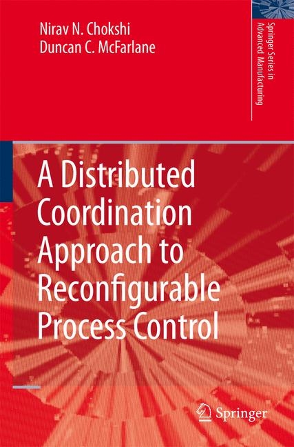 A Distributed Coordination Approach to Reconfigurable Process Control - Nirav Chokshi, Duncan McFarlane