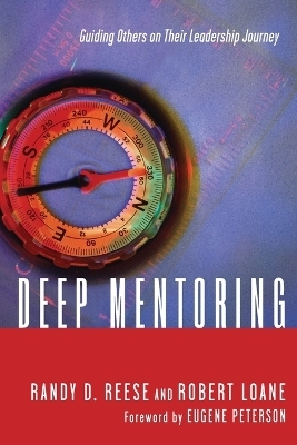 Deep Mentoring &ndash; Guiding Others on Their Leadership Journey - Randy D. Reese, Robert Loane, Eugene H. Peterson
