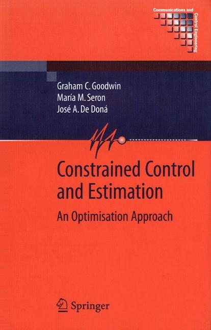 Constrained Control and Estimation - Graham Goodwin, Mar&iacute;a M. Seron, Jos&eacute; A. De Don&aacute;
