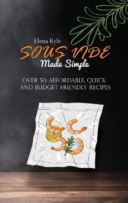 Sous Vide Made Simple - Elena Kyle