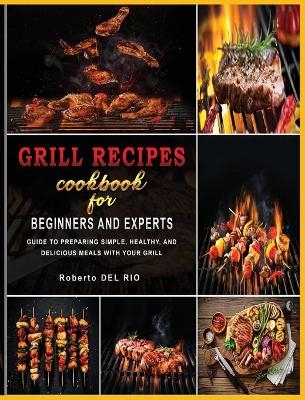 Grill Recipes Cookbook for Beginners and Experts