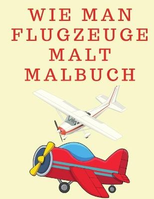 Wie man Flugzeuge malt Malbuch