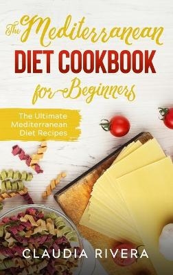 The Mediterranean Diet Cookbook for Beginners - Claudia Rivera