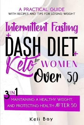 Intermittent Fasting + Dash Diet + KetoA practical guide with recipes and tips for losing weight,