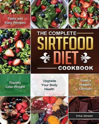 The Complete Sirtfood Diet Cookbook - Irma Jensen