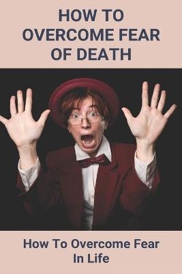 How To Overcome Fear Of Death