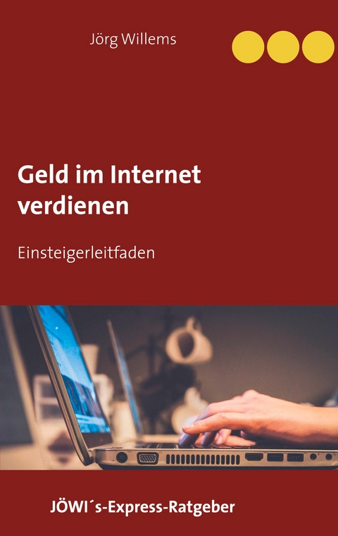 Geld verdienen im Internet f&uuml;r Einsteiger - J&ouml;rg Willems