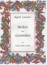 Heilen und Gesunden an Leib, Seele, Geist - Sigrid Landau